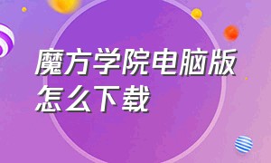 魔方学院电脑版怎么下载