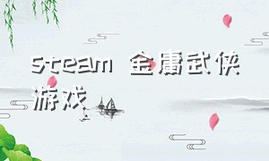 steam 金庸武侠游戏