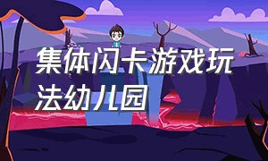 集体闪卡游戏玩法幼儿园