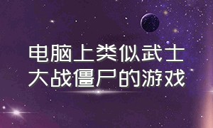 电脑上类似武士大战僵尸的游戏