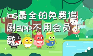 ios最全的免费追剧app不用会员下载