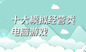 十大模拟经营类电脑游戏