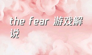 the fear 游戏解说（the fear 游戏 描述）