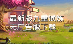 最新版九重试炼无广告版下载