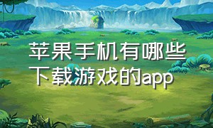 苹果手机有哪些下载游戏的app