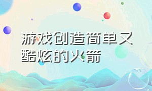 游戏创造简单又酷炫的火箭（几款能制作火箭的游戏）