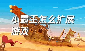 小霸王怎么扩展游戏（小霸王怎么添加游戏）