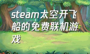 steam太空开飞船的免费联机游戏