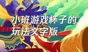 小班游戏杯子的玩法文字版（小班游戏杯子的玩法文字版图片）