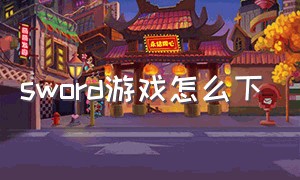 sword游戏怎么下（swordartonline游戏怎么下载）