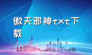 傲天邪神txt下载（绝世邪神TXT下载）