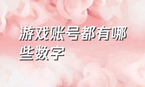 游戏账号都有哪些数字