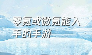 零氪或微氪能入手的手游