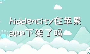 hiddencity在苹果app下架了吗