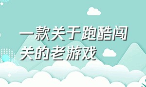 一款关于跑酷闯关的老游戏