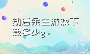 劫后余生游戏下载多少g