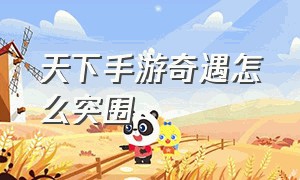 天下手游奇遇怎么突围（天下手游奇遇梦醒魂归怎么完成）