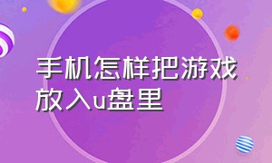 手机怎样把游戏放入u盘里