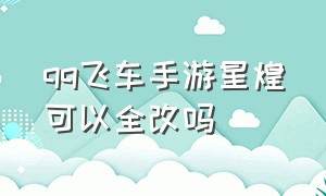 qq飞车手游星煌可以全改吗