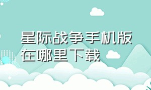 星际战争手机版在哪里下载