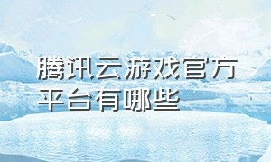 腾讯云游戏官方平台有哪些