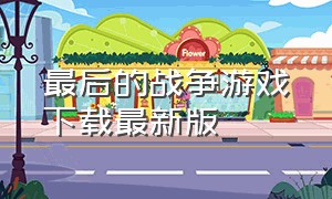 最后的战争游戏下载最新版（最后的战争安卓完整版游戏）