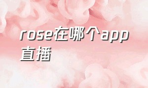 rose在哪个app直播