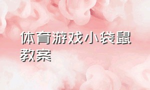 体育游戏小袋鼠教案（小班体育小袋鼠学本领教案）