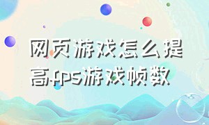 网页游戏怎么提高fps游戏帧数