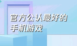 官方公认最好的手机游戏