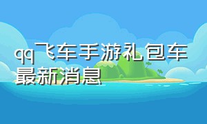 qq飞车手游礼包车最新消息