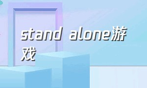 stand alone游戏（stand out游戏）