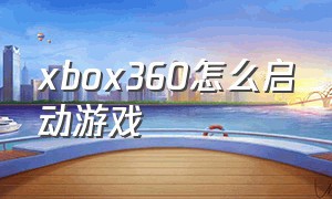 xbox360怎么启动游戏（xbox360游戏怎么找不到）