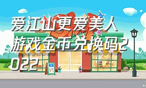 爱江山更爱美人游戏金币兑换码2022（爱江山更爱美人金币兑换码2024）