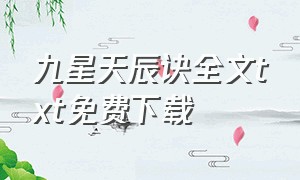 九星天辰诀全文txt免费下载（九星天辰诀txt完整下载）