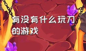 有没有什么玩刀的游戏（电脑有什么玩刀的游戏）