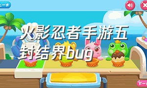 火影忍者手游五封结界bug