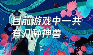 目前游戏中一共有几种神兽