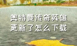 奥特曼传奇英雄更新了怎么下载