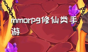 mmorpg修仙类手游（修仙手游类游戏排行榜十名）