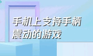 手机上支持手柄震动的游戏