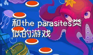 和the parasites类似的游戏