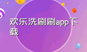 欢乐洗刷刷app下载