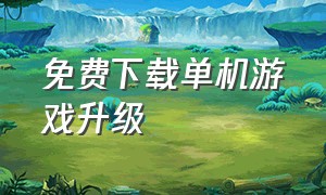 免费下载单机游戏升级（中文免费单机游戏下载）