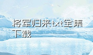 将军归来txt全集下载