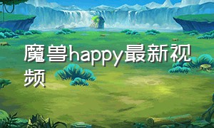 魔兽happy最新视频