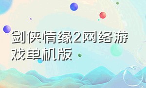 剑侠情缘2网络游戏单机版（剑侠情缘2网页版官方游戏推荐）