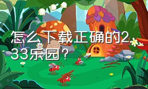 怎么下载正确的233乐园?