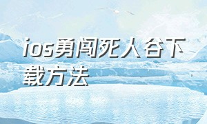 ios勇闯死人谷下载方法
