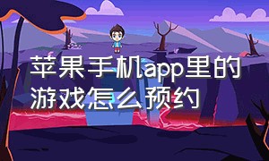 苹果手机app里的游戏怎么预约